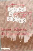 Couverture du livre « REVUE ESPACES ET SOCIETES : formes actuelles de la relocalisation » de Espaces Et Societes aux éditions L'harmattan