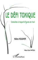 Couverture du livre « LE DÉFI TOXIQUE : Conduites à risque & figures de l'exil » de Hélène Houdayer aux éditions L'harmattan
