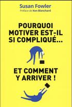 Couverture du livre « Pourquoi motiver est-il si complique... - et comment y arriver ! » de Fowler/Blanchard aux éditions Pearson