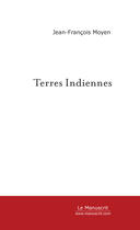 Couverture du livre « Terres indiennes » de Jean-Francois Moyen aux éditions Le Manuscrit