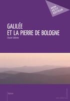 Couverture du livre « Galilée et la pierre de Bologne » de Claude Gallardo aux éditions Mon Petit Editeur