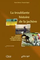 Couverture du livre « La troublante histoire de la jachère ; pratiques des cultivateurs, concepts de lettrés et enjeux sociaux » de Morlon/Sigaut aux éditions Quae