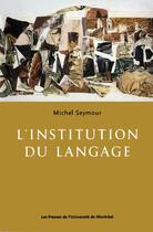 Couverture du livre « L'institution du langage » de Seymour Michel aux éditions Les Presses De L'universite De Montreal