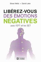 Couverture du livre « Libérez-vous des émotions négatives avec l'eft et les set » de Steve Wells et David Lake aux éditions Les Éditions De L'homme