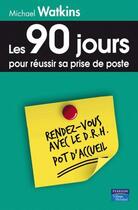 Couverture du livre « Les 90 jours pour réussir sa prise de poste » de Michael Watkins aux éditions Pearson