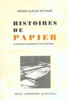 Couverture du livre « Histoires de papier : La papeterie auvergnate et ses historiens » de Pierre-Claude Reynard aux éditions Pu De Clermont Ferrand