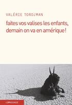 Couverture du livre « Faites vos valises les enfants, demain on va en Amérique ! » de Valerie Tordjman aux éditions Le Passage