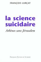 Couverture du livre « La science suicidaire - athenes sans jerusalem » de Francois Lurcat aux éditions Francois-xavier De Guibert