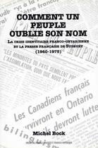 Couverture du livre « Comment un peuple oublie son nom ; la crise identitaire franco-ontarienne et la presse française de Sudbury (1960-1978) » de Michel Bock aux éditions Editions Prise De Parole