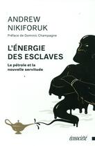 Couverture du livre « L'énergie des esclaves ; le pétrole et la nouvelle servitude » de Andrew Nikiforuk aux éditions Ecosociete