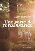 Couverture du livre « Une sorte de renaissance » de Anael Turcotte aux éditions Triptyque