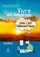Couverture du livre « Vivre est dangereux... mais c'est tellement beau » de Guy Michel aux éditions Le Lys Bleu