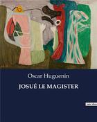 Couverture du livre « JOSUÉ LE MAGISTER » de Oscar Huguenin aux éditions Culturea