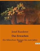 Couverture du livre « Das Erwachen : Ein Münchner Roman bis zum Jahre 1848 » de Josef Ruederer aux éditions Culturea