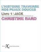 Couverture du livre « L'histoire traverse nos peaux douces t.1 : Jack » de Christine Bard aux éditions Ixe