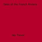 Couverture du livre « Tales of the French Riviera » de Jay Trevor aux éditions Epagine