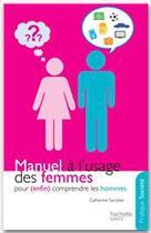 Couverture du livre « Manuel à l'usage des femmes pour (enfin) comprendre les hommes » de Catherine Sandner aux éditions Hachette Pratique