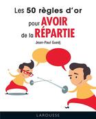 Couverture du livre « Les 50 règles d'or pour avoir de la repartie » de Jean-Paul Guedj aux éditions Larousse