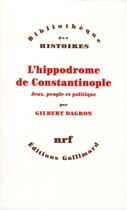 Couverture du livre « L'hippodrome de Constantinople ; jeux, peuple et politique » de Gilbert Dagron aux éditions Gallimard