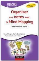 Couverture du livre « Organisez vos notes avec le mind mapping ; dessinez vos idées ! » de Luis Garcia et Xavier Delengaigne et Pierre Mongin aux éditions Dunod