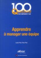 Couverture du livre « Apprendre à manager une équipe » de Lucie Prat et Yves Prat aux éditions Afnor