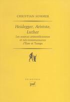 Couverture du livre « Heidegger, Aristote, Luther ; les sources aristotéliciennes et néo-testamentaires d'Être et temps » de Christian Sommer aux éditions Puf