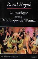 Couverture du livre « La musique sous la republique de weimar » de Pascal Huynh aux éditions Fayard