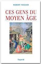 Couverture du livre « Ces gens du moyen âge » de Fossier-R aux éditions Fayard