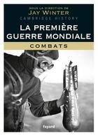 Couverture du livre « La Première Guerre mondiale t.1 ; combats » de Jay Winter aux éditions Fayard