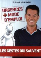 Couverture du livre « Urgences + mode d'emploi ; les gestes qui sauvent » de Patrick Bauwen aux éditions Albin Michel