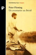 Couverture du livre « Un Aventurier Au Bresil » de Peter Fleming aux éditions Payot