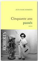 Couverture du livre « Cinquante ans passés » de Jean-Marc Roberts aux éditions Grasset