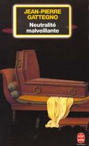 Couverture du livre « Neutralite malveillante » de Gattegno-J.P aux éditions Le Livre De Poche