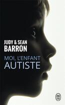 Couverture du livre « Moi, l'enfant autiste ; de l'isolement à l'épanouissement » de Sean Barron et Judy Barron aux éditions J'ai Lu