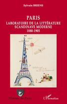 Couverture du livre « Paris ; laboratoire de la littérature scandinave moderne ; 1880-1905 » de Sylvain Briens aux éditions L'harmattan