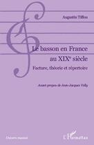 Couverture du livre « Le basson en France au XIX siècle ; facture, théorie et répertoire » de Augustin Tiffou aux éditions L'harmattan