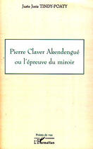 Couverture du livre « Pierre Claver Akendengue ou l'épreuve du miroir » de Juste-Joris Tindy-Poaty aux éditions Editions L'harmattan