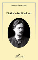 Couverture du livre « Le dictionnaire Tchekhov » de Francois Darnal-Lesne aux éditions Editions L'harmattan