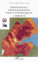 Couverture du livre « Independance democratisation enjeux strategiques a djibouti » de Ibrahim Houmed Ismai aux éditions Editions L'harmattan