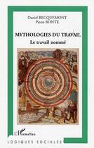 Couverture du livre « Mythologies du travail : Le travail nommé » de Pierre Bonte et Daniel Becquemont aux éditions Editions L'harmattan