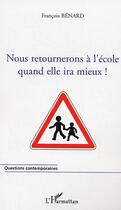 Couverture du livre « Nous retournerons a l'ecole quand elle ira mieux ! » de Francois Benard aux éditions Editions L'harmattan