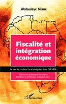 Couverture du livre « Fiscalité et intégration économique ; le cas du système fiscal sénégalais dans l'UEMOA » de Abdoulaye Niane aux éditions L'harmattan
