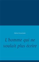 Couverture du livre « L'homme qui ne voulait plus écrire » de Adrien Grossrieder aux éditions Books On Demand