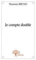 Couverture du livre « Je compte double » de Thomain Bruno aux éditions Edilivre