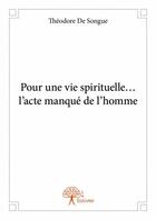 Couverture du livre « Pour une vie spirituelle... l'acte manqué de l'homme » de Theodore De Songue aux éditions Edilivre