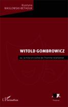 Couverture du livre « Witold Gombrowicz ou la mise en scène de l'homme relationnel » de Krystyna Maslowski-Bethoux aux éditions Editions L'harmattan