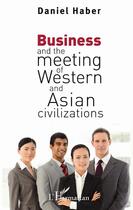 Couverture du livre « Business and the meeting of western and asian civilizations » de Daniel Haber aux éditions L'harmattan