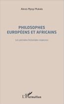 Couverture du livre « Philosophes européens et africains ; les pensées historiales majeures » de Alexis Mpoyi Mukala aux éditions L'harmattan