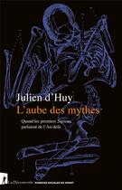 Couverture du livre « L'aube des mythes : quand les premiers Sapiens parlaient de l'au-delà » de Julien D' Huy aux éditions La Decouverte