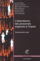 Couverture du livre « L'absentéisme des personnels soignants à l'hôpital ; comprendre et agir » de  aux éditions Presses De L'ecole Des Mines